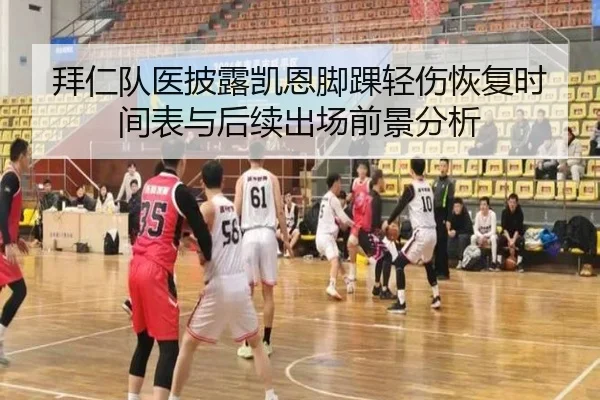 拜仁队医披露凯恩脚踝轻伤恢复时间表与后续出场前景分析